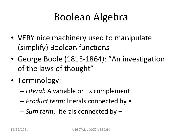 Boolean Algebra • VERY nice machinery used to manipulate (simplify) Boolean functions • George