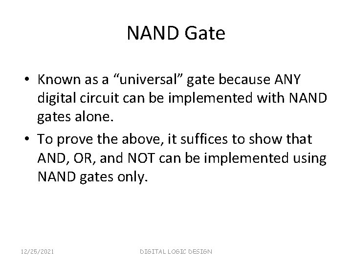 NAND Gate • Known as a “universal” gate because ANY digital circuit can be