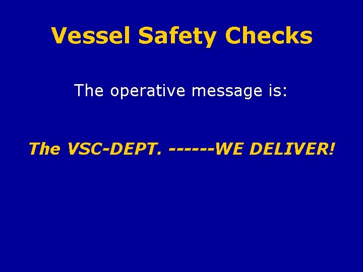 Vessel Safety Checks The operative message is: The VSC-DEPT. ------WE DELIVER! 