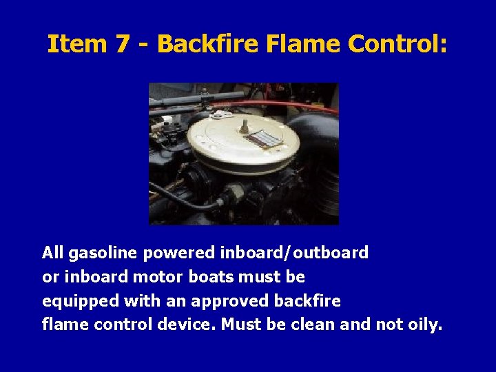 Item 7 - Backfire Flame Control: All gasoline powered inboard/outboard or inboard motor boats