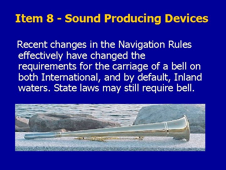 Item 8 - Sound Producing Devices Recent changes in the Navigation Rules effectively have