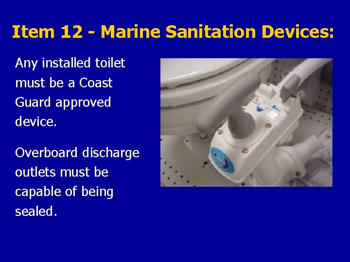 Item 12 - Marine Sanitation Devices: Any installed toilet must be a Coast Guard