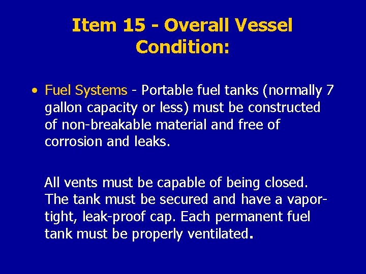 Item 15 - Overall Vessel Condition: • Fuel Systems - Portable fuel tanks (normally