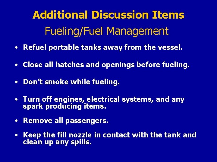 Additional Discussion Items Fueling/Fuel Management • Refuel portable tanks away from the vessel. •