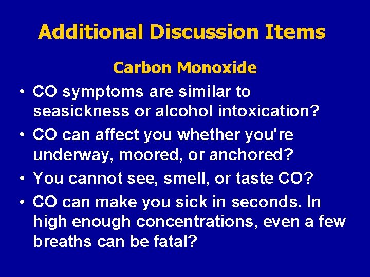 Additional Discussion Items • • Carbon Monoxide CO symptoms are similar to seasickness or