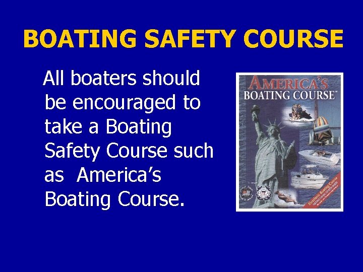 BOATING SAFETY COURSE All boaters should be encouraged to take a Boating Safety Course