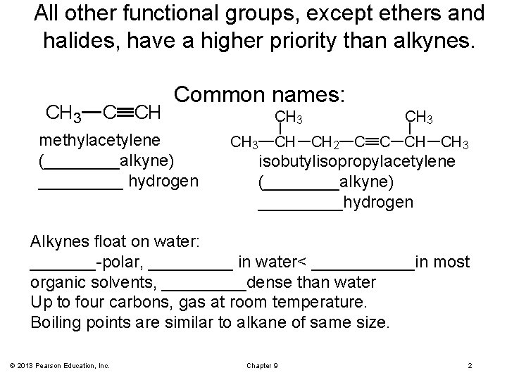 All other functional groups, except ethers and halides, have a higher priority than alkynes.