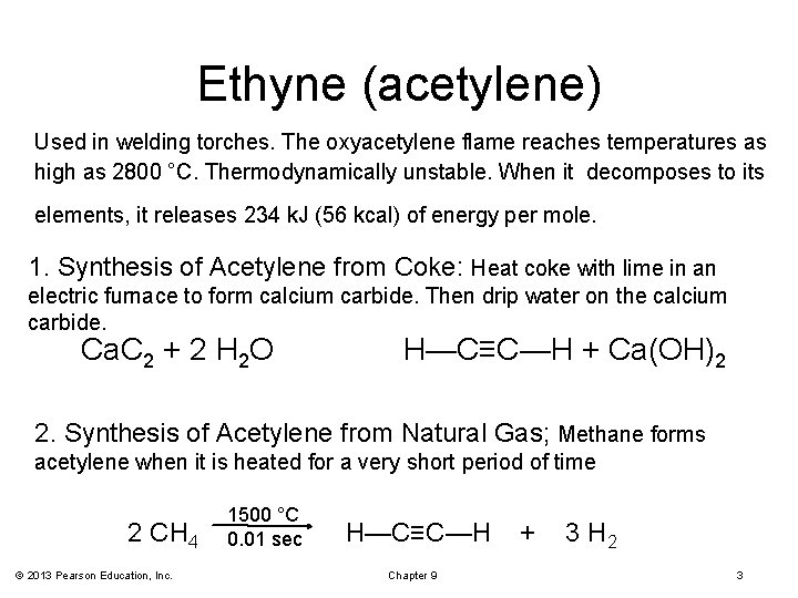 Ethyne (acetylene) Used in welding torches. The oxyacetylene flame reaches temperatures as high as