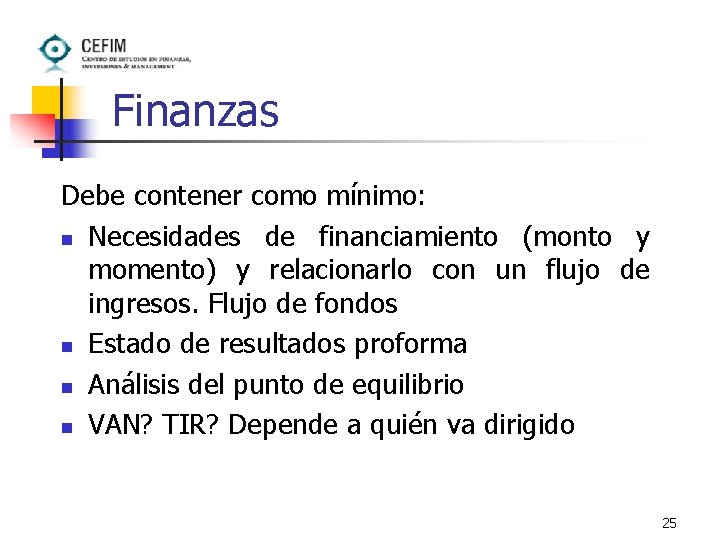 Finanzas Debe contener como mínimo: n Necesidades de financiamiento (monto y momento) y relacionarlo