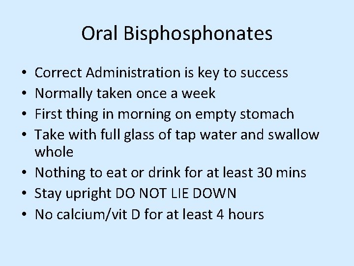 Oral Bisphonates Correct Administration is key to success Normally taken once a week First