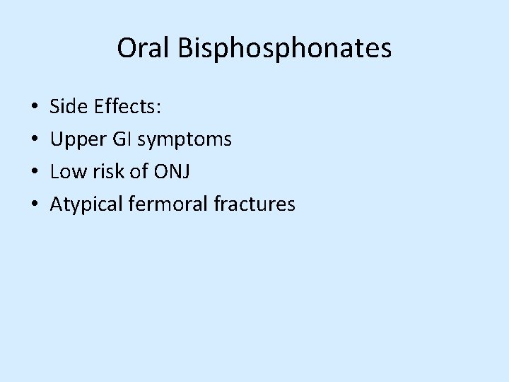 Oral Bisphonates • • Side Effects: Upper GI symptoms Low risk of ONJ Atypical