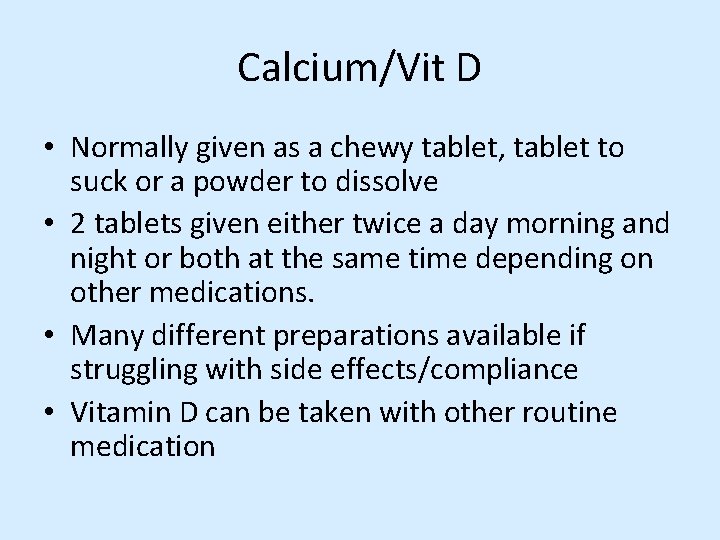 Calcium/Vit D • Normally given as a chewy tablet, tablet to suck or a