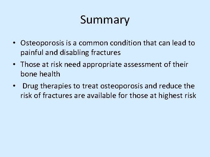 Summary • Osteoporosis is a common condition that can lead to painful and disabling