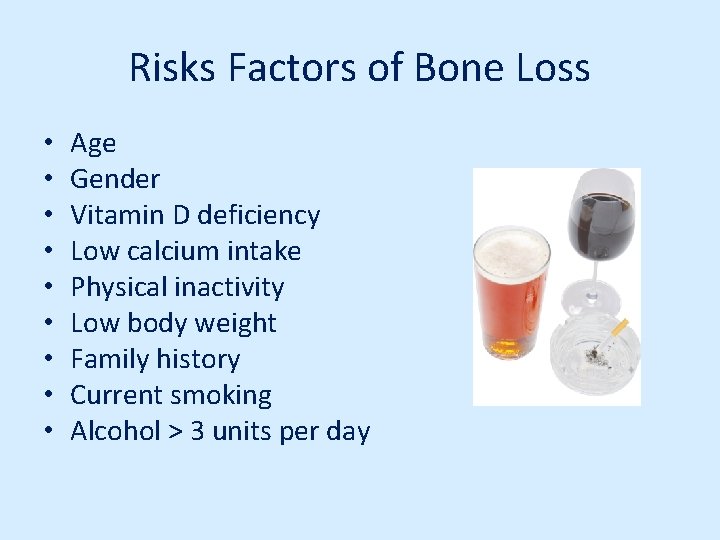 Risks Factors of Bone Loss • • • Age Gender Vitamin D deficiency Low