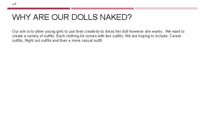 J. P WHY ARE OUR DOLLS NAKED? Our aim is to allow young girls