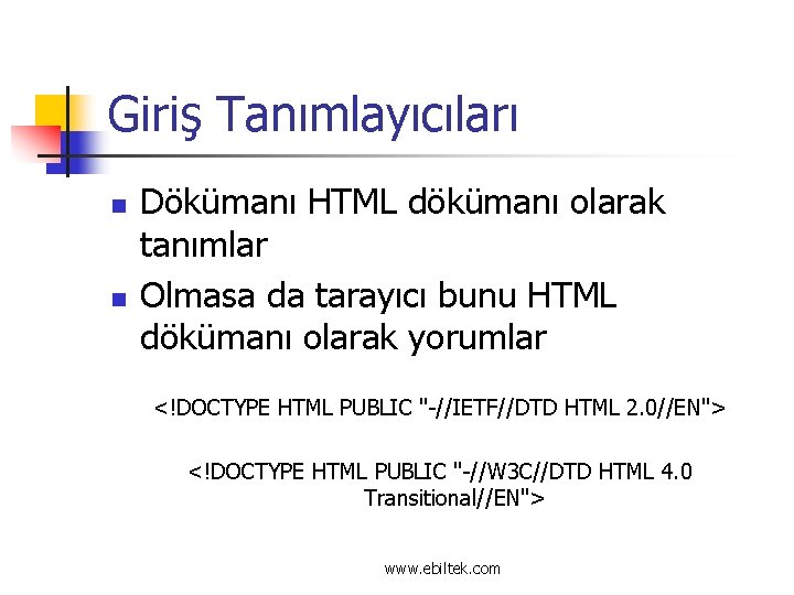 Giriş Tanımlayıcıları n n Dökümanı HTML dökümanı olarak tanımlar Olmasa da tarayıcı bunu HTML