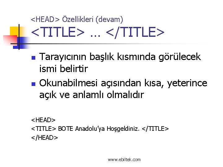 <HEAD> Özellikleri (devam) <TITLE> … </TITLE> n n Tarayıcının başlık kısmında görülecek ismi belirtir