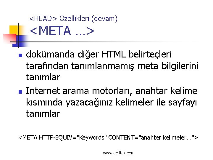 <HEAD> Özellikleri (devam) <META …> n n dokümanda diğer HTML belirteçleri tarafından tanımlanmamış meta