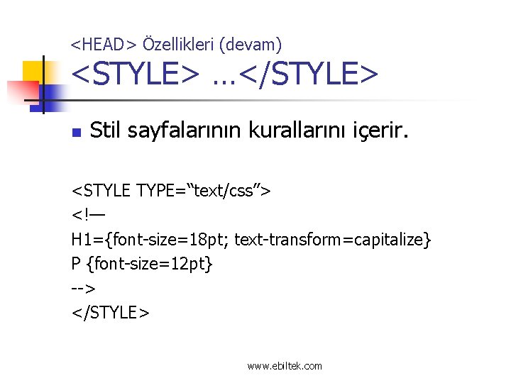 <HEAD> Özellikleri (devam) <STYLE> …</STYLE> n Stil sayfalarının kurallarını içerir. <STYLE TYPE=“text/css”> <!— H