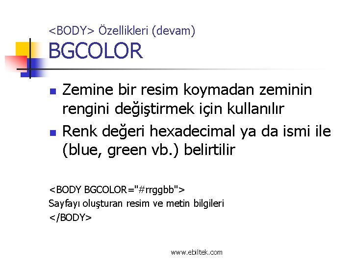 <BODY> Özellikleri (devam) BGCOLOR n n Zemine bir resim koymadan zeminin rengini değiştirmek için