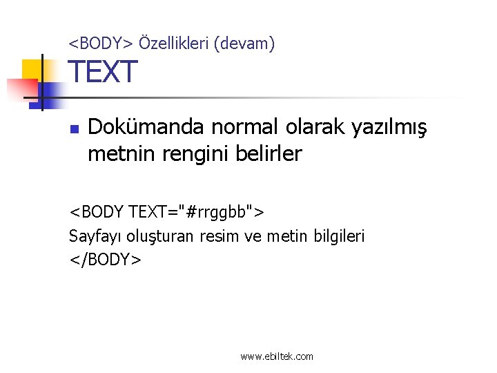 <BODY> Özellikleri (devam) TEXT n Dokümanda normal olarak yazılmış metnin rengini belirler <BODY TEXT="#rrggbb">