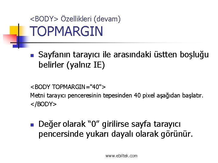 <BODY> Özellikleri (devam) TOPMARGIN n Sayfanın tarayıcı ile arasındaki üstten boşluğu belirler (yalnız IE)