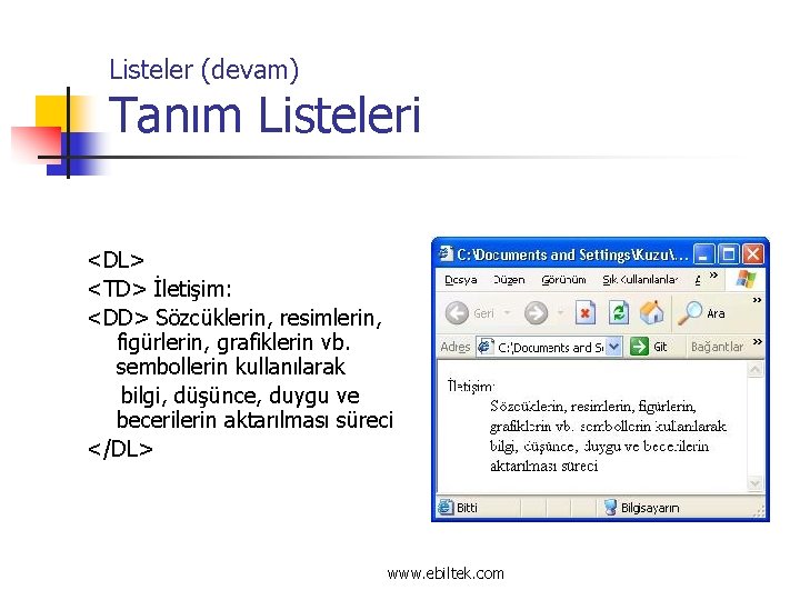 Listeler (devam) Tanım Listeleri <DL> <TD> İletişim: <DD> Sözcüklerin, resimlerin, figürlerin, grafiklerin vb. sembollerin