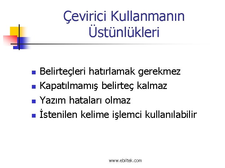 Çevirici Kullanmanın Üstünlükleri n n Belirteçleri hatırlamak gerekmez Kapatılmamış belirteç kalmaz Yazım hataları olmaz