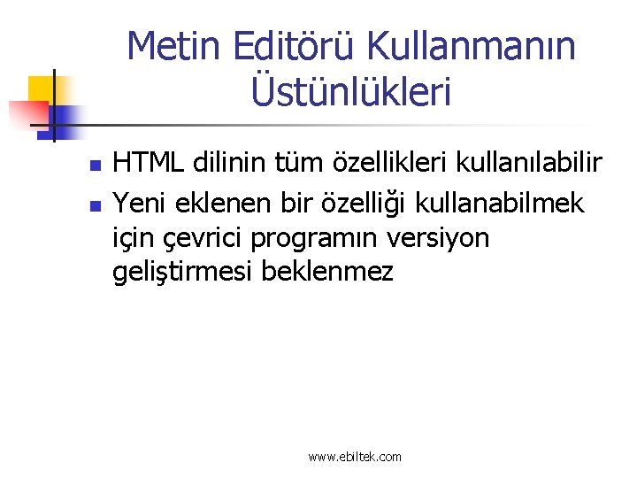 Metin Editörü Kullanmanın Üstünlükleri n n HTML dilinin tüm özellikleri kullanılabilir Yeni eklenen bir