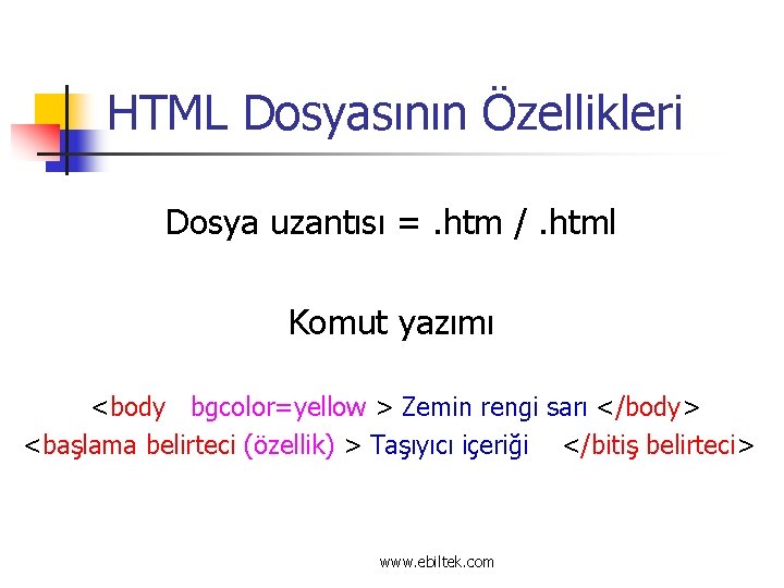 HTML Dosyasının Özellikleri Dosya uzantısı =. htm /. html Komut yazımı <body bgcolor=yellow >