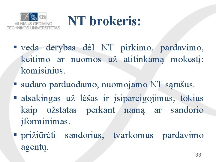 NT brokeris: veda derybas dėl NT pirkimo, pardavimo, keitimo ar nuomos už atitinkamą mokestį: