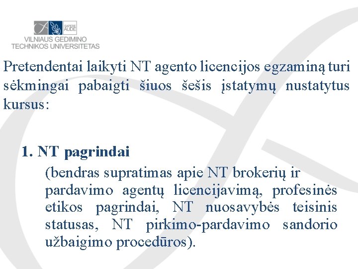 Pretendentai laikyti NT agento licencijos egzaminą turi sėkmingai pabaigti šiuos šešis įstatymų nustatytus kursus: