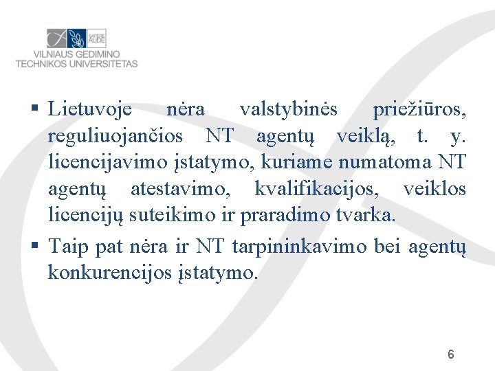  Lietuvoje nėra valstybinės priežiūros, reguliuojančios NT agentų veiklą, t. y. licencijavimo įstatymo, kuriame
