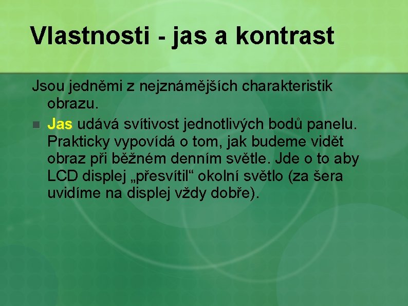 Vlastnosti - jas a kontrast Jsou jedněmi z nejznámějších charakteristik obrazu. n Jas udává