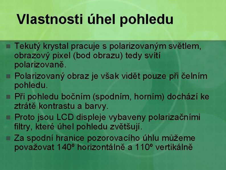 Vlastnosti úhel pohledu n n n Tekutý krystal pracuje s polarizovaným světlem, obrazový pixel