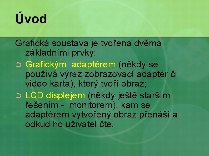 Úvod Grafická soustava je tvořena dvěma základními prvky: ➲ Grafickým adaptérem (někdy se používá