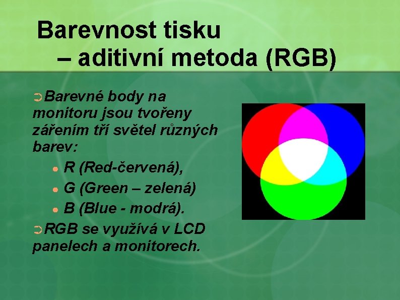 Barevnost tisku – aditivní metoda (RGB) ➲Barevné body na monitoru jsou tvořeny zářením tří