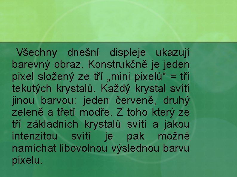 Všechny dnešní displeje ukazují barevný obraz. Konstrukčně je jeden pixel složený ze tří „mini