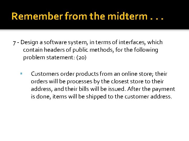 Remember from the midterm. . . 7 - Design a software system, in terms