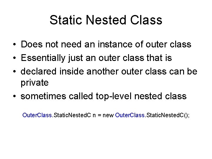 Static Nested Class • Does not need an instance of outer class • Essentially