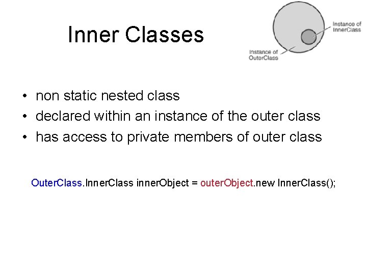 Inner Classes • non static nested class • declared within an instance of the