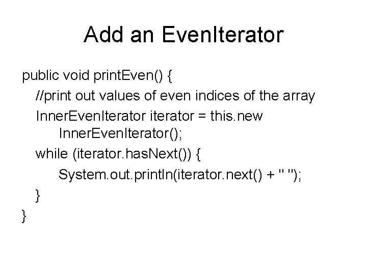 Add an Even. Iterator public void print. Even() { //print out values of even