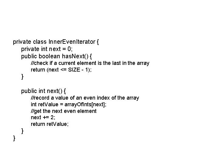 private class Inner. Even. Iterator { private int next = 0; public boolean has.