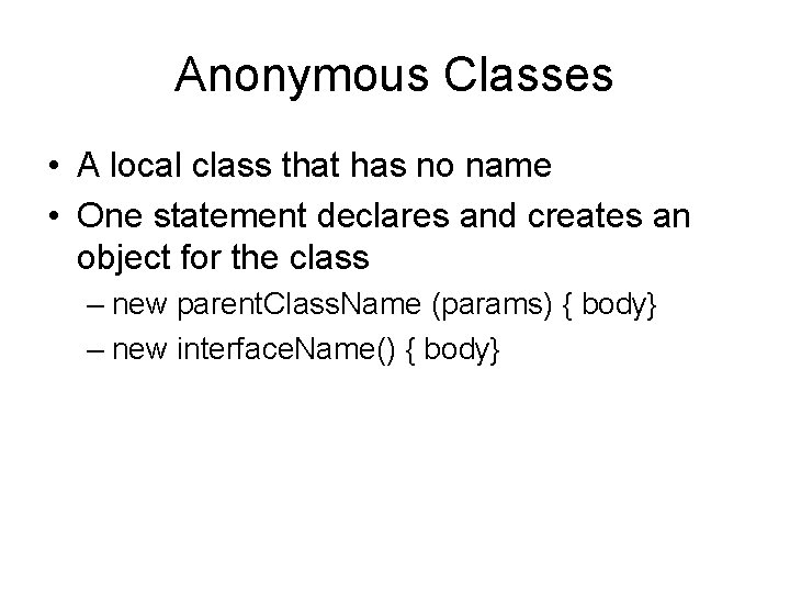Anonymous Classes • A local class that has no name • One statement declares