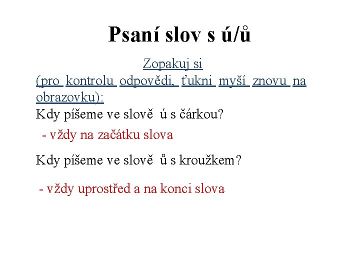 Psaní slov s ú/ů Zopakuj si (pro kontrolu odpovědi, ťukni myší znovu na obrazovku):