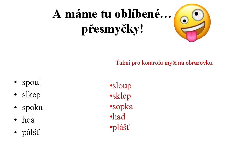 A máme tu oblíbené… přesmyčky! Ťukni pro kontrolu myší na obrazovku. • • •