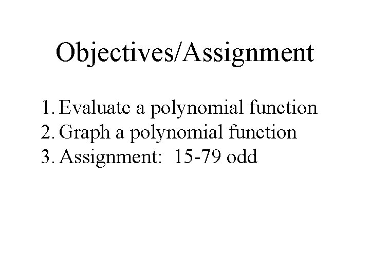 Objectives/Assignment 1. Evaluate a polynomial function 2. Graph a polynomial function 3. Assignment: 15