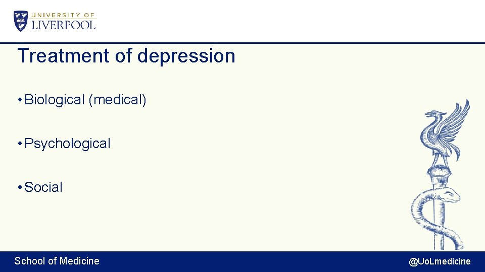 Treatment of depression • Biological (medical) • Psychological • Social School of Medicine @Uo.