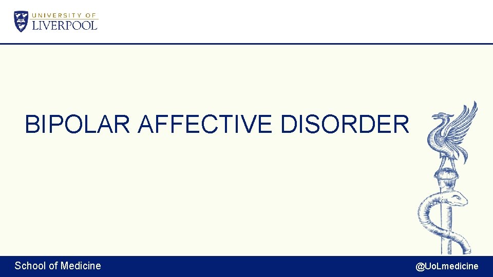 BIPOLAR AFFECTIVE DISORDER School of Medicine @Uo. Lmedicine 