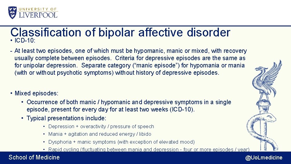 Classification of bipolar affective disorder • ICD-10: - At least two episodes, one of